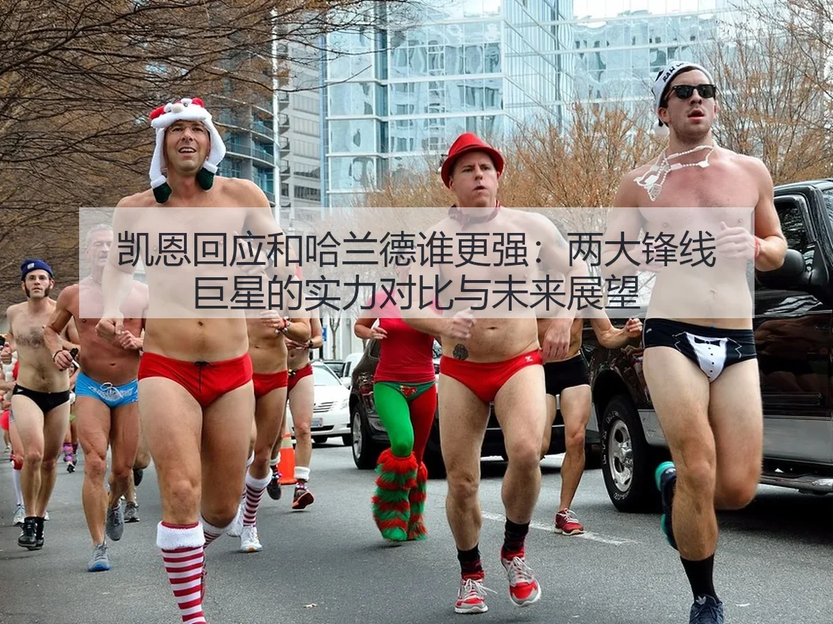 凯恩回应和哈兰德谁更强：两大锋线巨星的实力对比与未来展望